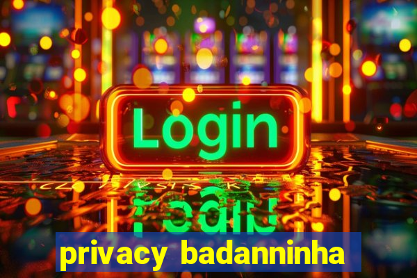 privacy badanninha